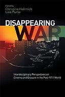 Disappearing War: Interdisciplinary Perspectives on Cinema and Erasure in the Post-9/11 World by Lisa Purse, Christina Hellmich