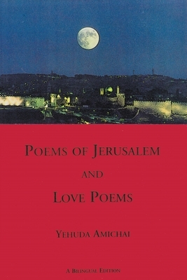 Poems of Jerusalem and Love Poems: A Bilinggual Edition by Yehuda Amichai