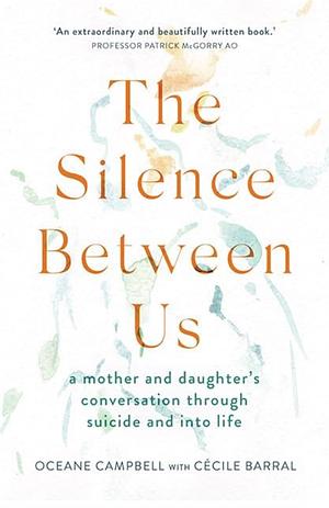 The Silence Between Us: A Mother and Daughter's Conversation Through Suicide and into Life by Oceane Campbell, Cécile Barral