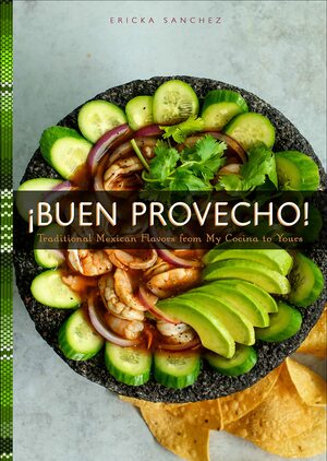 ¡Buen Provecho!: Traditional Mexican Flavors from My Cocina to Yours by Ericka Sanchez