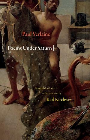 Poems Under Saturn: Poèmes saturniens (Lockert Library of Poetry in Translation) by Karl Kirchwey, Paul Verlaine