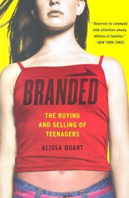 Branded: The Buying and Selling of Teenagers by Alissa Quart
