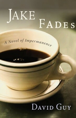Jake Fades: A Novel of Impermanence by David Guy