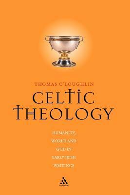 Celtic Theology: Humanity, World, and God in Early Irish Writings by Thomas O'Loughlin
