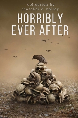 Horribly Ever After by Thatcher C. Nalley
