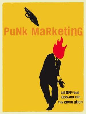 Punk Marketing: Get Off Your A*s and Join the Revolution by Mark Simmons, Richard Laermer