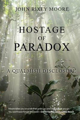 Hostage of Paradox: A Qualmish Disclosure by John Rixey Moore