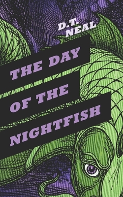 The Day of the Nightfish by D. T. Neal