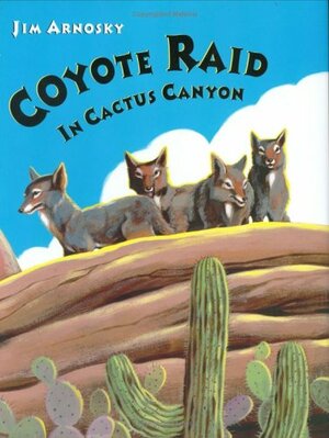 Coyote Raid in Cactus Canyon by Jim Arnosky