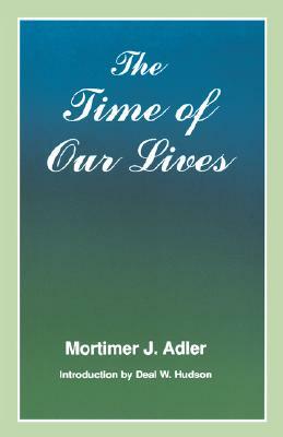 Time of Our Lives: The Ethics of Common Sense by Mortimer J. Adler