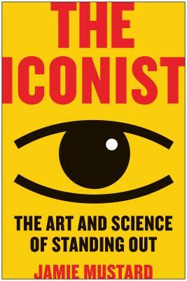 The Iconist: The Art and Science of Standing Out by Jamie Mustard