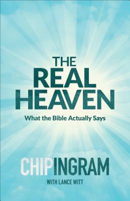 The Real Heaven: What the Bible Actually Says by Chip Ingram, Lance Witt