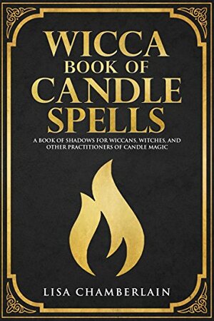 Wicca Book of Candle Spells: A Book of Shadows for Wiccans, Witches, and Other Practitioners of Candle Magic by Lisa Chamberlain