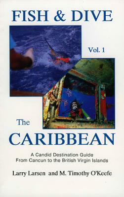 Fish & Dive the Caribbean V1: A Candid Destination Guide from Cancun to the British Islands Book 1 by Larry Larsen