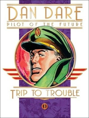 Classic Dan Dare: Trip to Trouble by Frank Hampson, Frank Bellamy