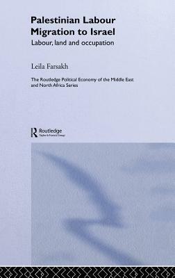 Palestinian Labour Migration to Israel: Labour, Land and Occupation by Leila Farsakh