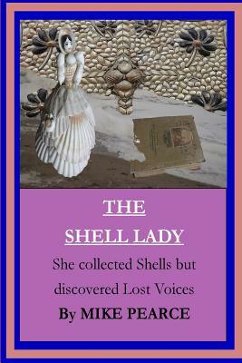 The Shell lady: She collected shells but dicovered lost voices by Mike Pearce