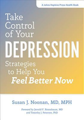 Take Control of Your Depression: Strategies to Help You Feel Better Now by Susan J. Noonan