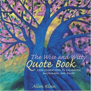 The Wise and Witty Quote Book: More than 2000 Quotes to Enlighten, Encourage, and Enjoy by Allen Klein