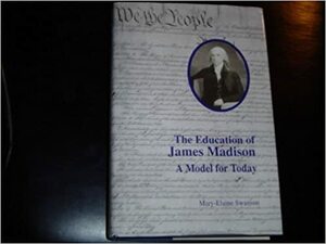 The Education of James Madison: A Model for Today by Mary-Elaine Swanson