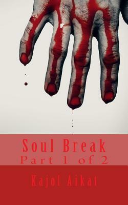 Soul Break: Part 1 of 2 by Kajol Aikat