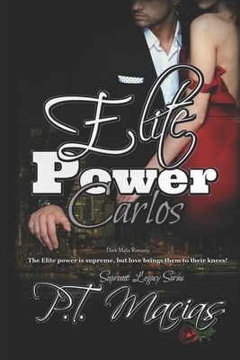 Elite Power: Carlos: The Elite power is supreme, but love brings them to their knees! (Dark Mafia Romance) by P. T. Macias