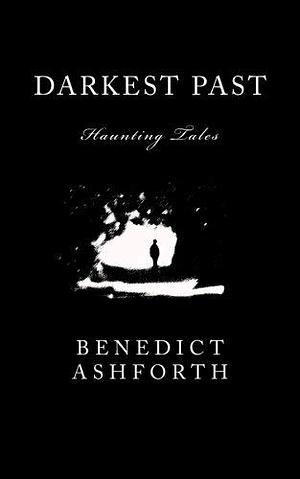 Darkest Past: Haunting Tales by Benedict Ashforth