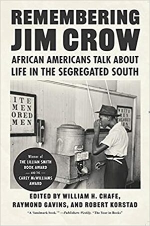 Remembering Jim Crow: African Americans Talk about Life in the Segregated South by Raymond Gavins, Raymond Gavins, Robert Korstad, Robert Korstad, William Henry Chafe, William Henry Chafe