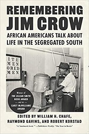 Remembering Jim Crow: African Americans Talk about Life in the Segregated South by Raymond Gavins, Raymond Gavins, William Henry Chafe, William Henry Chafe, Robert Korstad, Robert Korstad