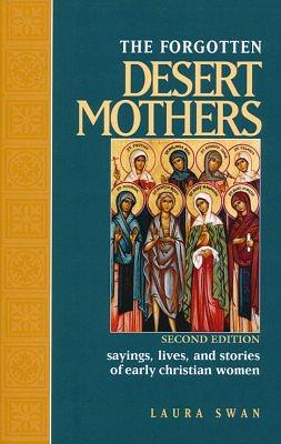 The Forgotten Desert Mothers: Sayings, Lives, and Stories of Early Christian Women by Laura Swan