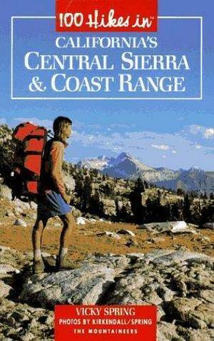 100 Hikes in California's Central Sierra &amp; Coast Range by Vicky Spring