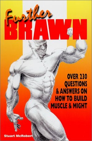 Further Brawn: Over 230 Questions & Answers on How to Build Muscle & Might by Stuart McRobert