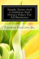 Simple Terms and Conditions and Privacy Policy for All Businesses: Saving Time Money, and Resources by Thomas Collins Jr, Thomas Collins