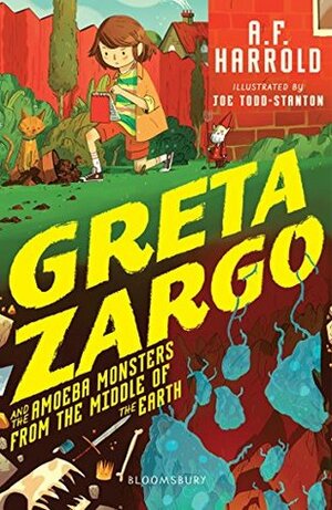 Greta Zargo and the Amoeba Monsters from the Middle of the Earth by A.F. Harrold, Joe Todd-Stanton