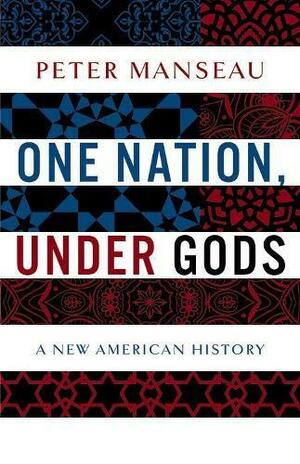One Nation, Under Gods: A New American History by Peter Manseau