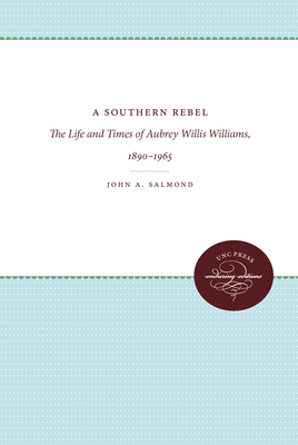 A Southern Rebel: The Life and Times of Aubrey Willis Williams, 1890-1965 by John a. Salmond