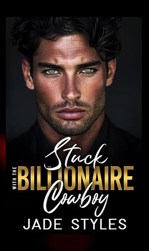 Stuck with the billionaire cowboy by Jade Styles