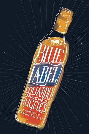Blue Label by Paul Filev, Alberto Barrera Tyszka, Eduardo Sánchez Rugeles
