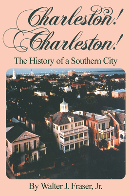 Charleston! Charleston!: The History of a Southern City by Walter J. Fraser