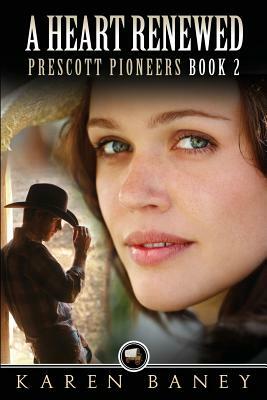 A Heart Renewed: Prescott Pioneers by Karen Baney