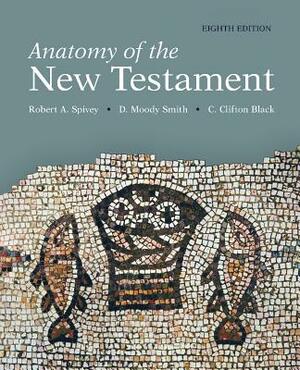 Anatomy of the New Testament, 8th Edition by C. Clifton Black, Robert A. Spivey, D. Moody Smith
