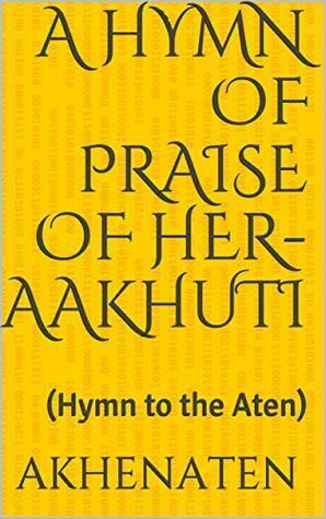 A Hymn of Praise of Her-aakhuti: by D.P. Curtin, Akhenaten