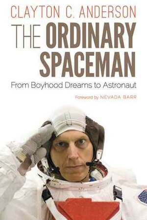 The Ordinary Spaceman: From Boyhood Dreams to Astronaut by Nevada Barr, Clayton C. Anderson