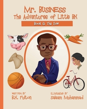 Mr. Business: The Adventures of Little BK: Book 6: The Cow by B. K. Fulton