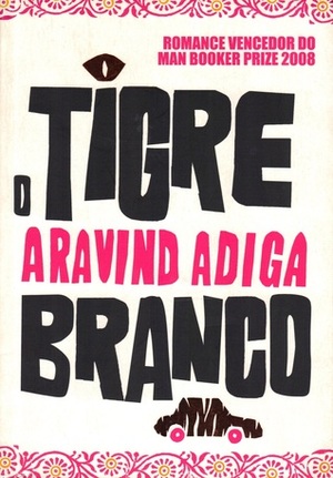 O Tigre Branco by Aravind Adiga
