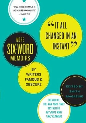 It All Changed in an Instant: More Six-Word Memoirs by Writers Famous & Obscure by Larry Smith