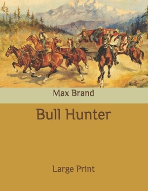 Bull Hunter: Large Print by Max Brand