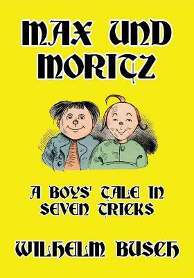 Max und Moritz: A Boys' Tale in Seven Tricks by Wilhelm Busch