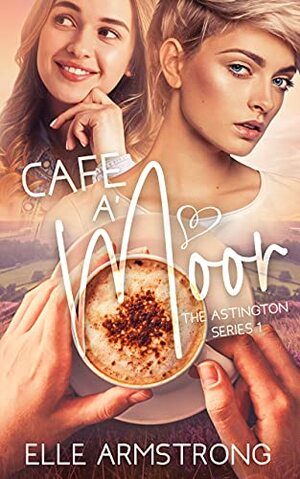 Cafe A'Moor: Book 1 in The Astington Series by Elle Armstrong