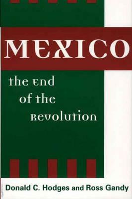 Mexico, the End of the Revolution by Donald C. Hodges, Ross Gandy